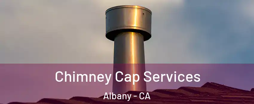  Chimney Cap Services Albany - CA