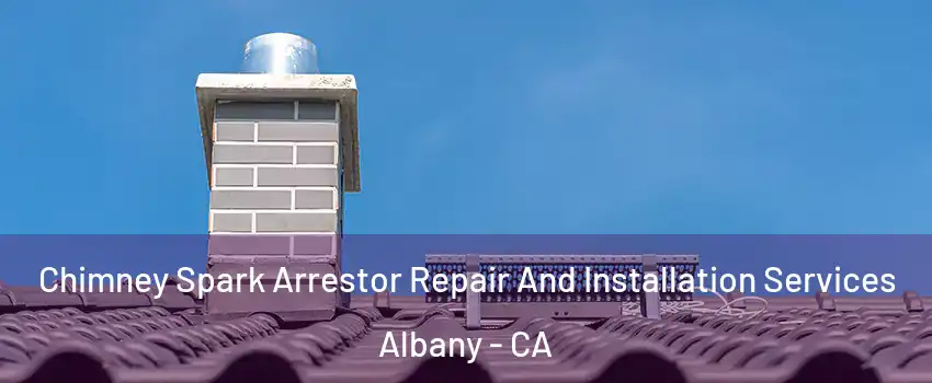  Chimney Spark Arrestor Repair And Installation Services Albany - CA