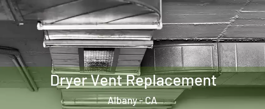  Dryer Vent Replacement Albany - CA