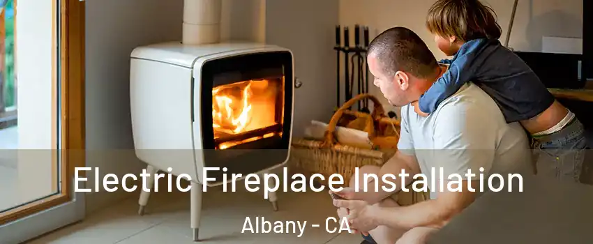  Electric Fireplace Installation Albany - CA