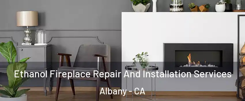 Ethanol Fireplace Repair And Installation Services Albany - CA