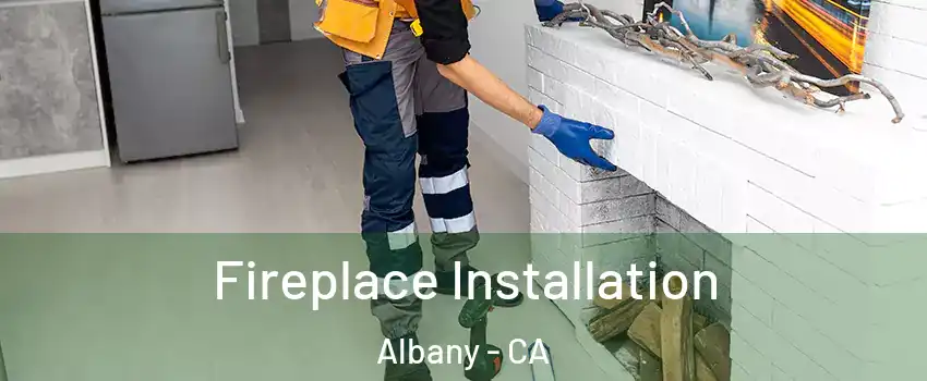  Fireplace Installation Albany - CA
