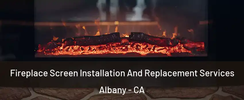  Fireplace Screen Installation And Replacement Services Albany - CA