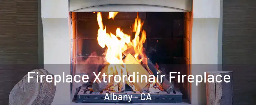  Fireplace Xtrordinair Fireplace Albany - CA