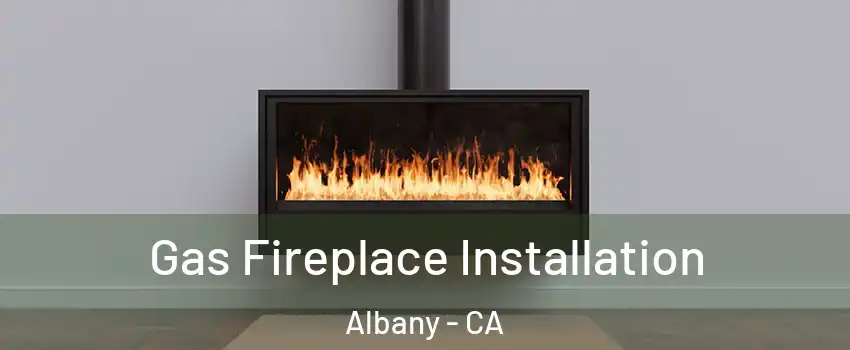  Gas Fireplace Installation Albany - CA