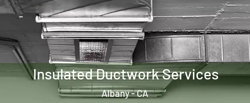  Insulated Ductwork Services Albany - CA