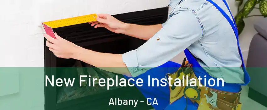  New Fireplace Installation Albany - CA