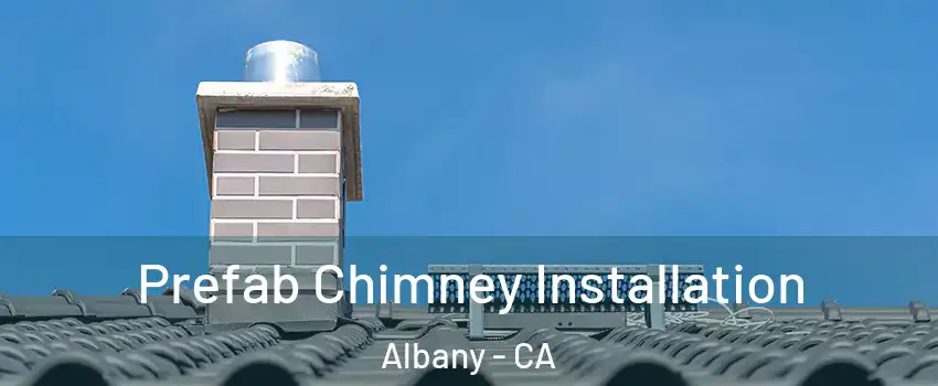  Prefab Chimney Installation Albany - CA