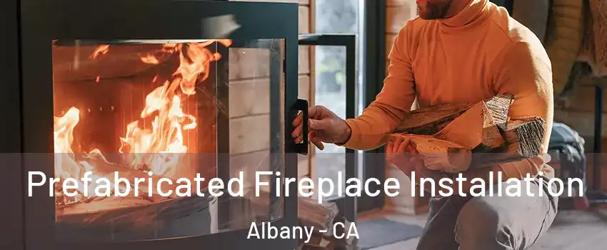  Prefabricated Fireplace Installation Albany - CA