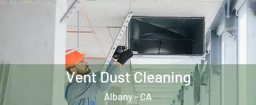  Vent Dust Cleaning Albany - CA