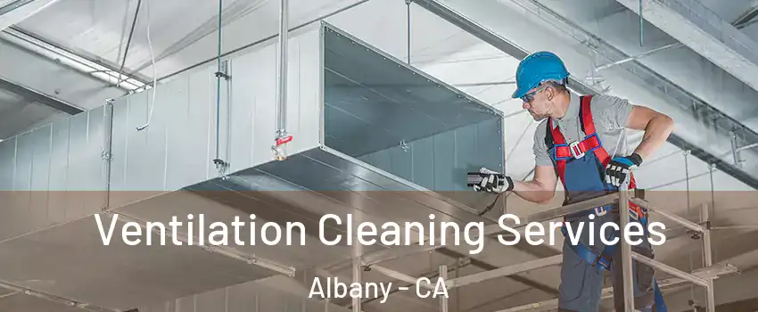  Ventilation Cleaning Services Albany - CA