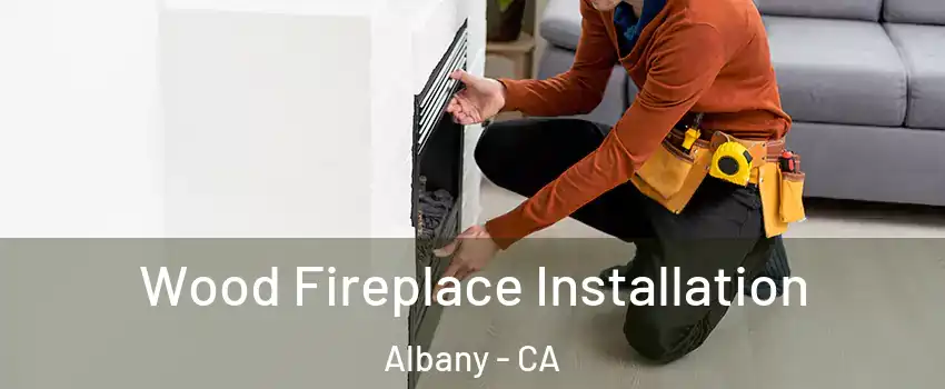 Wood Fireplace Installation Albany - CA