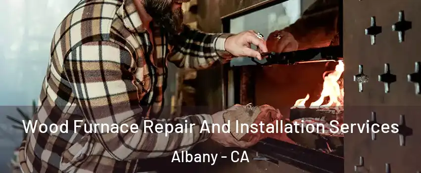  Wood Furnace Repair And Installation Services Albany - CA